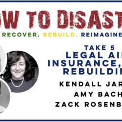 Banner for How to Disaster podcast, episode on Take 5 Insurance Rebuilding and Legal Aid Relating to Disaster, featuring photos of three speakers discussing insurance, legal aid, and the rebuild permit process after a disaster.