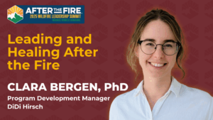 Clara Bergen, PhD, featured for Leading and Healing After the Fire at the 2025 Wildfire Leadership Summit.