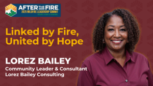 Smiling woman beside text: “Linked by Fire, United by Hope – Lorez Bailey, 2025 Wildfire Leadership Summit.”.