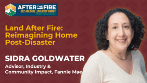 Smiling woman beside summit text: Land After Fire: Reimagining Home Post-Disaster—Sidra Goldwater, Fannie Mae.