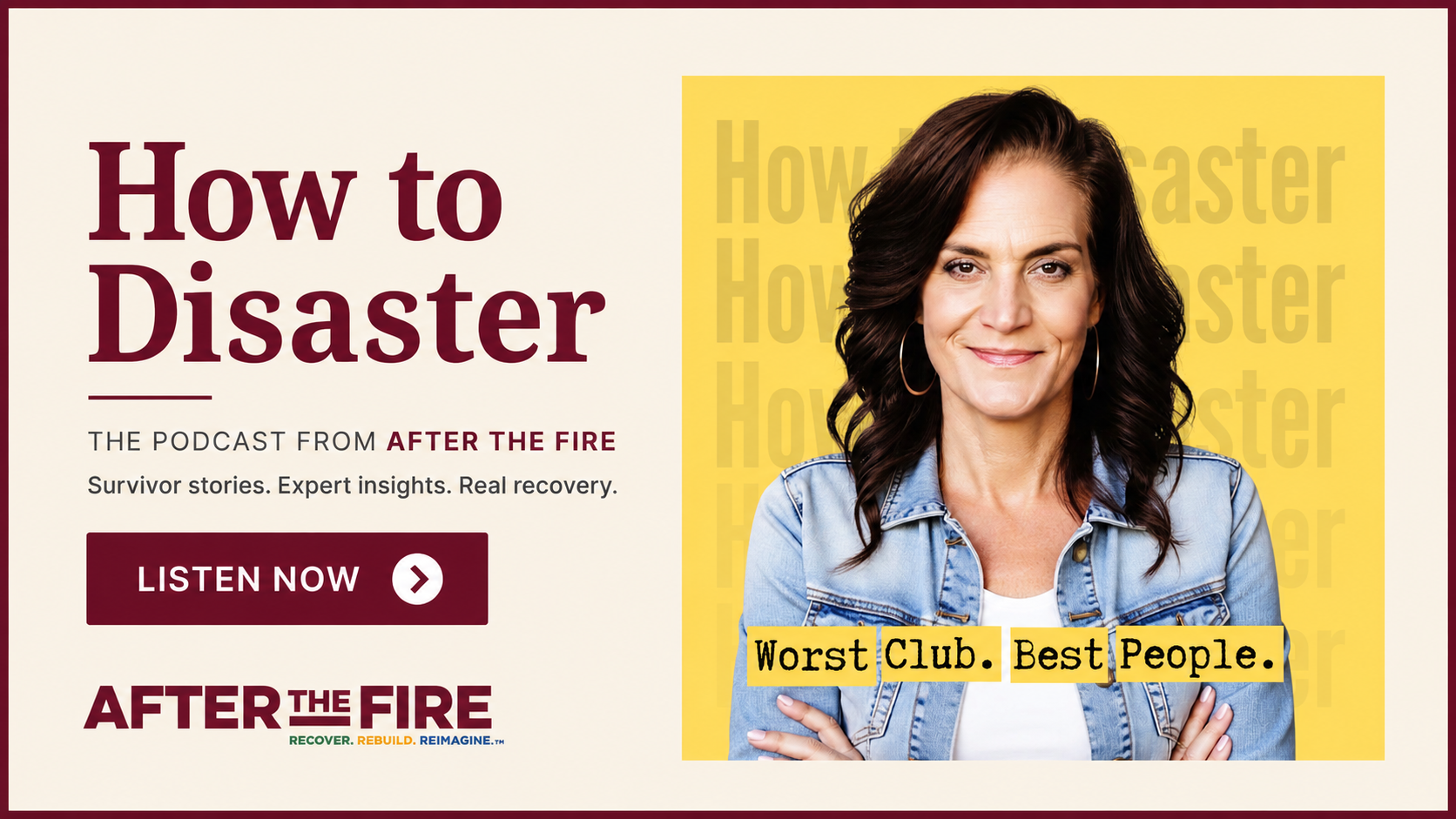 Podcast ad: Woman with folded arms smiles; text reads How to Disaster and Worst Club. Best People. Presented by After the Fire USA, sharing stories of community recovery, before the fire and beyond.